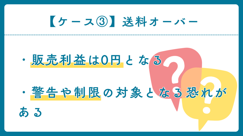 ・販売利益は0円となる

・送料が商品価格よりも著しく高い場合には、警告や制限の対象となる恐れがある